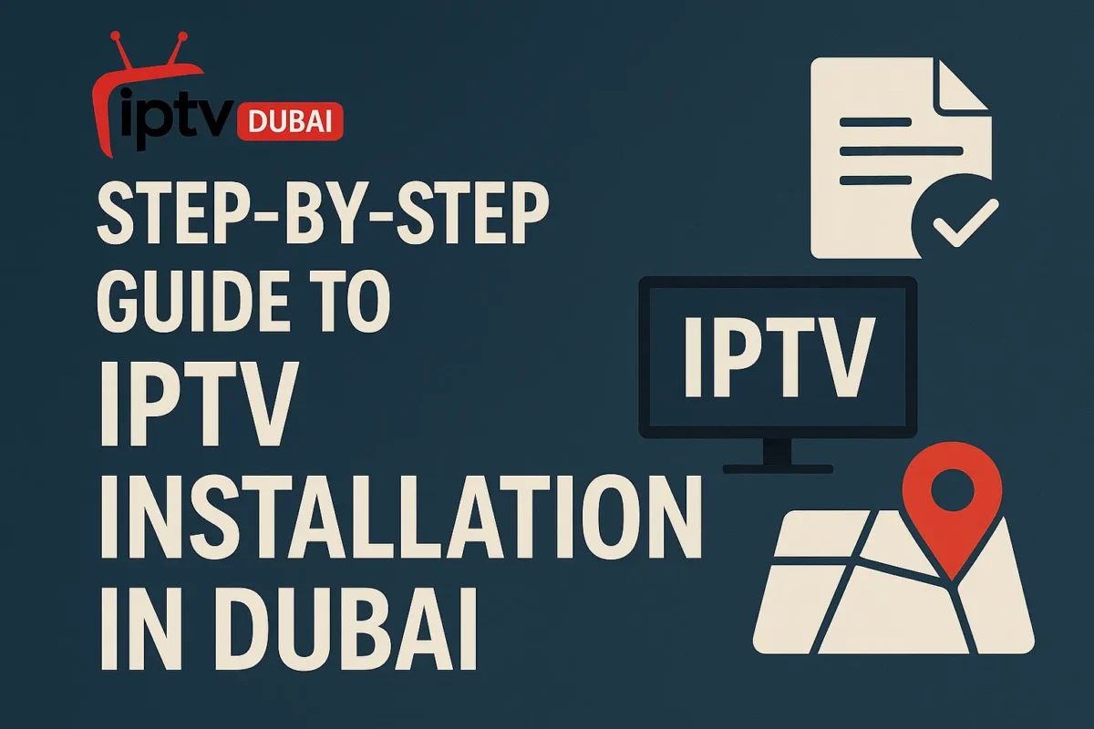 Step-by-Step Guide to IPTV Installation in Dubai, UAE