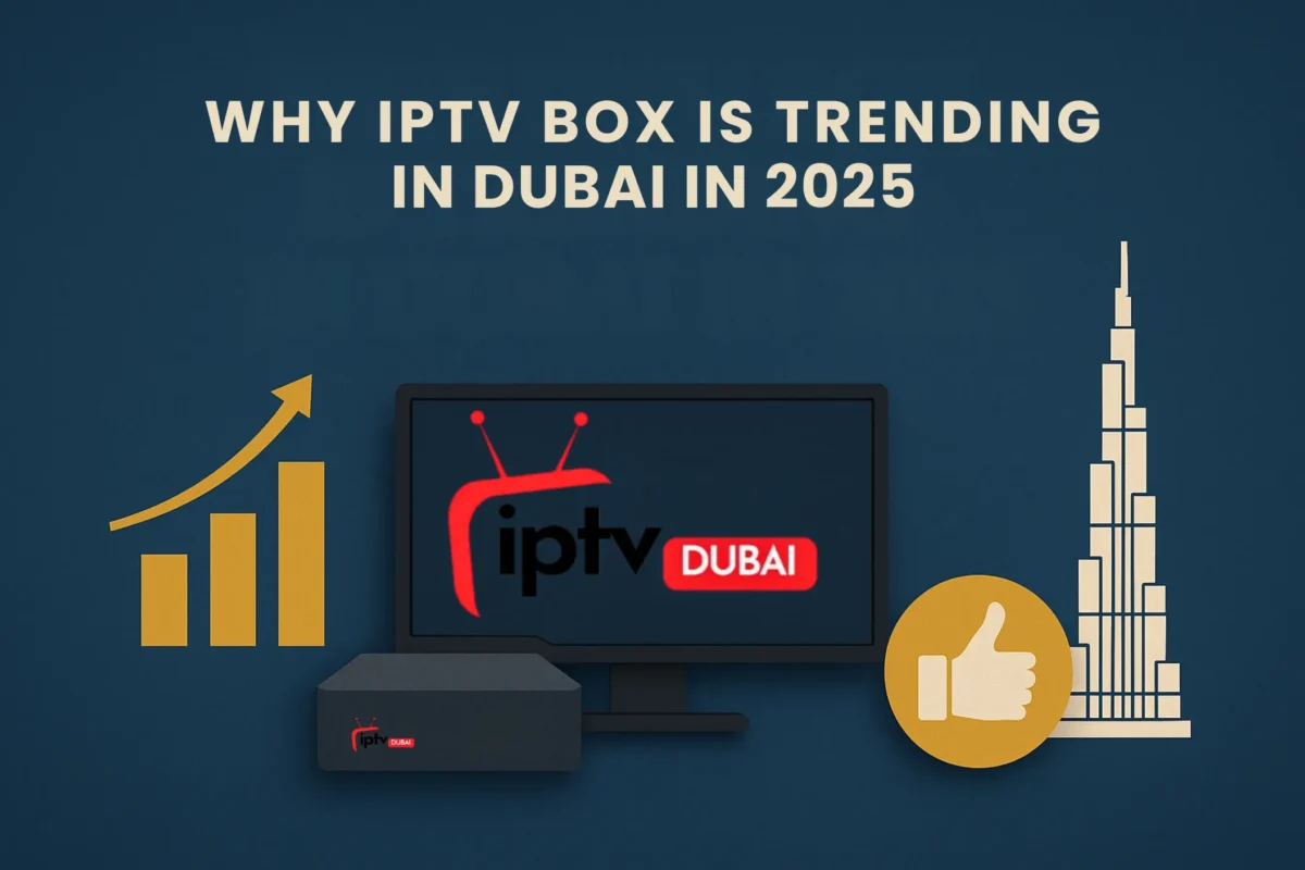 Why IPTV Box is Trending in Dubai in 2025