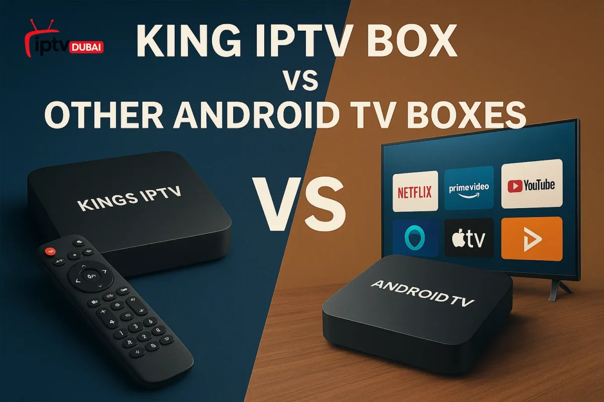 King IPTV Box vs Other Android TV Boxes in UAE