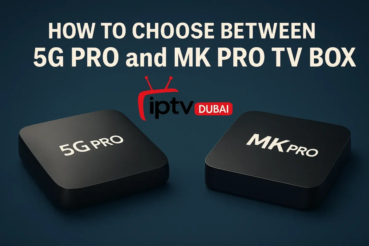How to Choose Between 5G Pro and MK Pro TV Boxes in Dubai, UAE