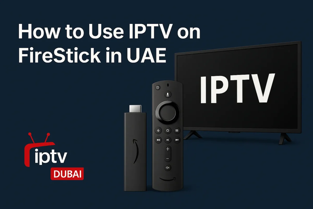 How to Use IPTV on FireStick in UAE