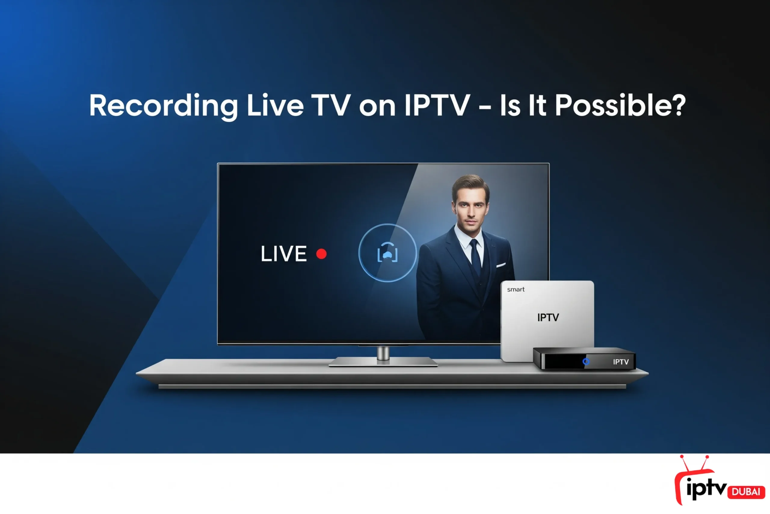 Recording Live TV on IPTV – Is It Possible?